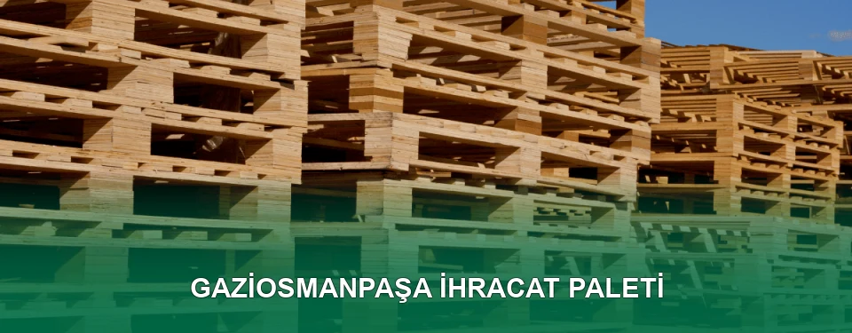 Gaziosmanpaşa İhracat Paleti İmalatı