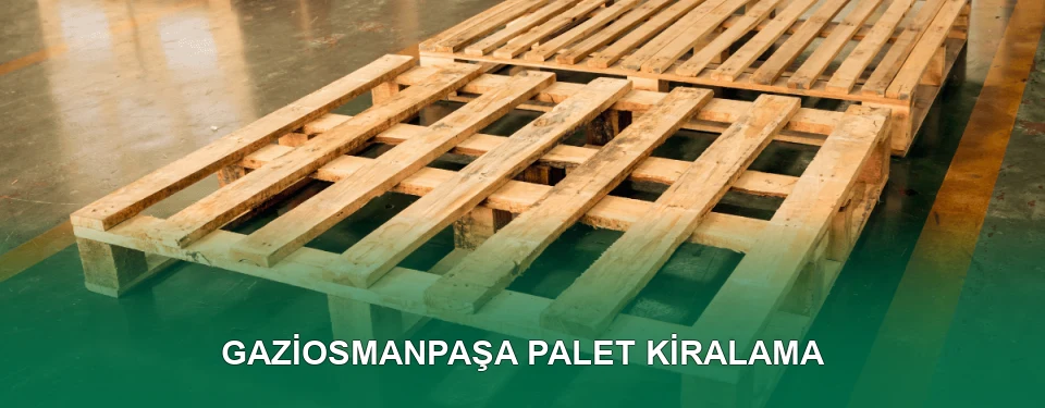 Gaziosmanpaşa Palet Kiralama Hizmeti